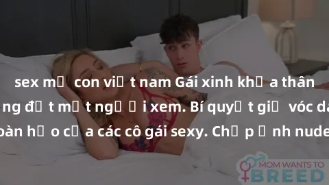 sex mẹ con việt nam Gái xinh khỏa thân khoe dáng nóng bỏng đốt mắt người xem. Bí quyết giữ vóc dáng hoàn hảo của các cô gái sexy. Chụp ảnh nude tự tin không sợ lộ hàng.